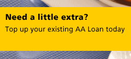 Need a little extra? Top up your existing AA Loan today Need a little extra? Top up your existing AA Loan today
